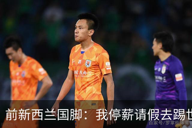 前新西兰国脚：我停薪请假去踢世界杯，同事看新闻才知道我是国脚