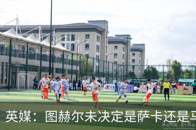 英媒：图赫尔未决定是萨卡还是马杜埃凯首发，中卫斯通斯搭孔萨