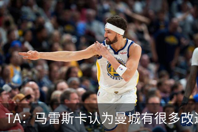TA：马雷斯卡认为曼城有很多改进的地方 多名球员今夏可能离队